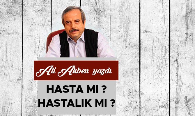 Hasta mı?  hastalık mı?