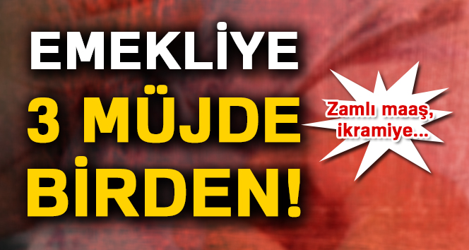 Emekliye 3’lü müjde!
