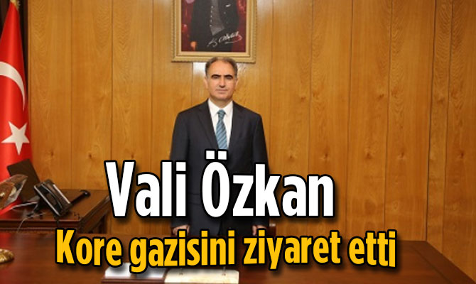 Vali Özkan Kore gazisini ziyaret etti