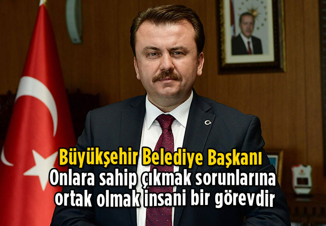 Onlara sahip çıkmak sorunlarına ortak olmak insani bir görevdir