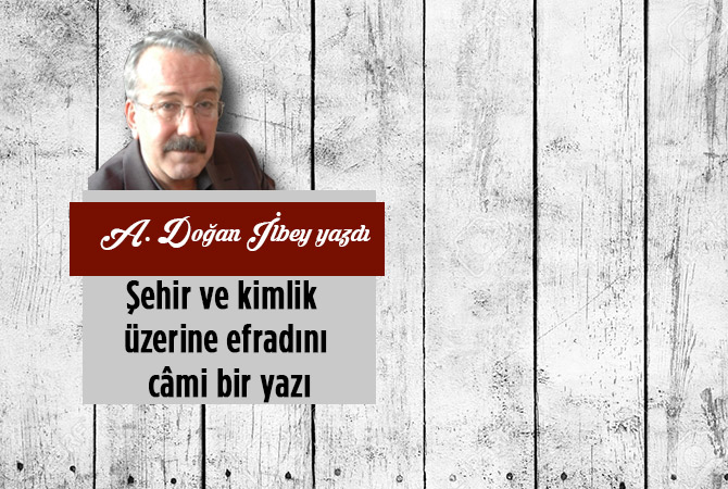 Şehir ve kimlik üzerine efradını câmi bir yazı