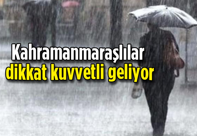 Kahramanmaraşlılar dikkat kuvvetli geliyor