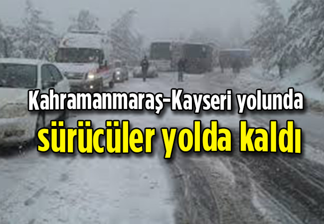 Kahramanmaraş-Kayseri yolunda sürücüler yolda kaldı