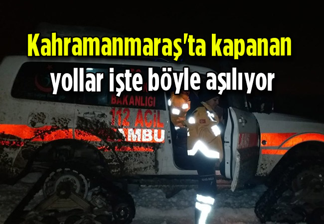 Kahramanmaraş'ta kapanan yollar işte böyle aşılıyor