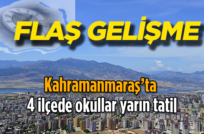 Kahramanmaraş’ta 4 ilçede okullar yarın tatil