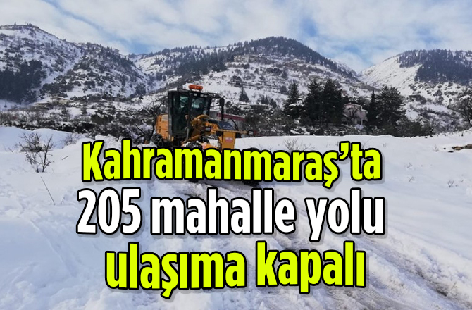 Kahramanmaraş’ta 205 mahalle yolu ulaşıma kapalı