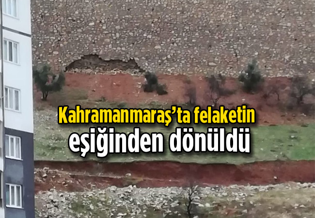 Kahramanmaraş’ta felaketin eşiğinden dönüldü