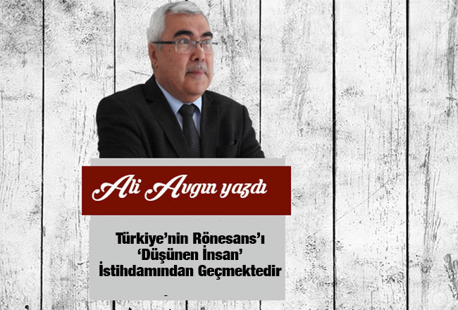 Türkiye’nin Rönesans’ı ‘Düşünen İnsan’ İstihdamından Geçmektedir