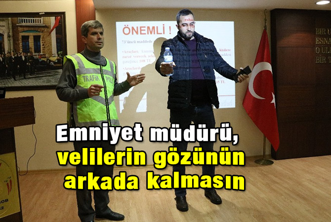 Emniyet müdürü, velilerin gözünün arkada kalmasın