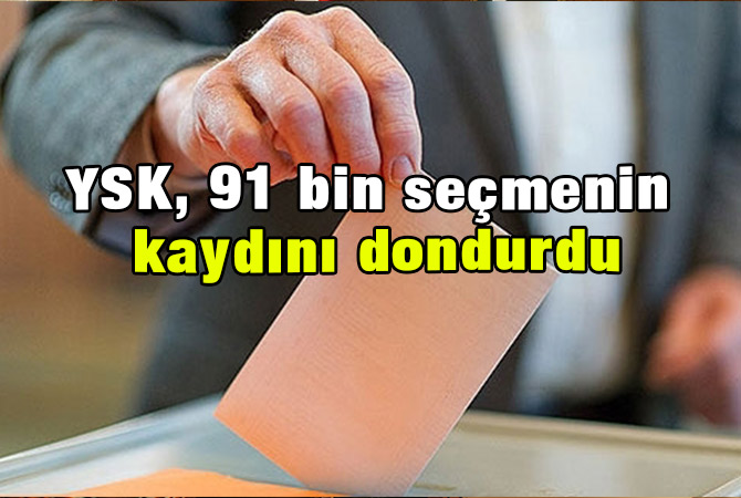 YSK, 91 bin seçmenin kaydını dondurdu