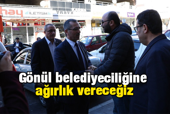 Gönül belediyeciliğine ağırlık vereceğiz