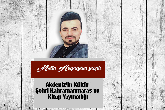 Akdeniz’in Kültür Şehri Kahramanmaraş ve  Kitap Yayıncılığı