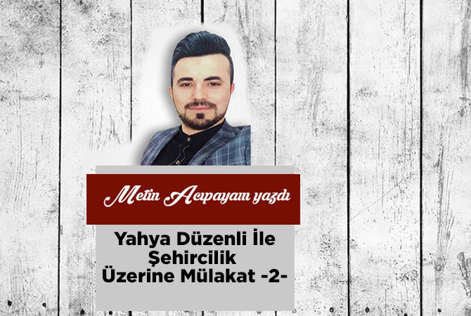 Yahya Düzenli İle Şehircilik Üzerine Mülakat -2-