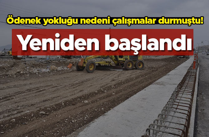Ödenek yokluğu nedeni çalışmalar durmuştu! Yeniden başlandı