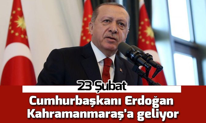 Cumhurbaşkanı Erdoğan Kahramanmaraş’a geliyor