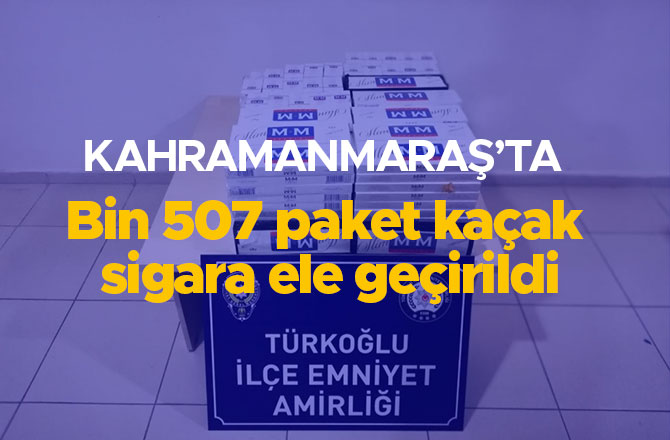 Kahramanmaraş’ta bin 507 paket kaçak sigara ele geçirildi