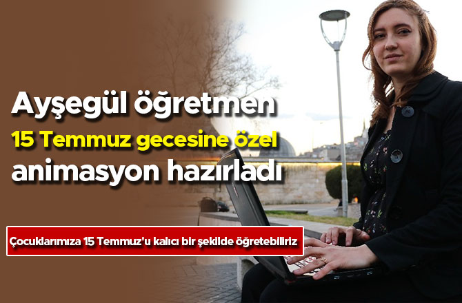 Ayşegül öğretmen 15 Temmuz gecesine özel animasyon hazırladı