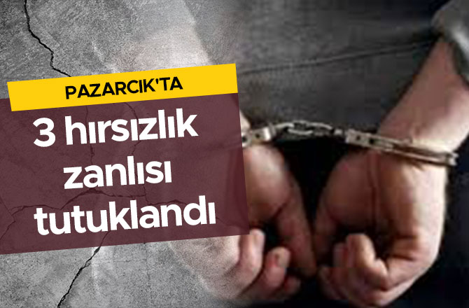 Pazarcık'ta 3 hırsızlık zanlısı tutuklandı
