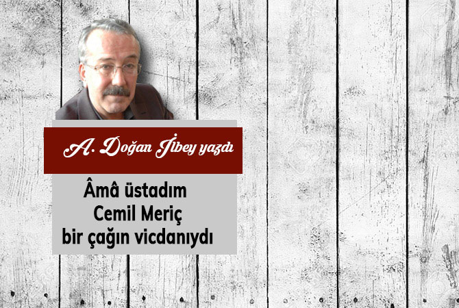 Âmâ üstadım Cemil Meriç bir çağın vicdanıydı