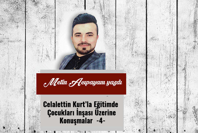 Celalettin Kurt’la Eğitimde Çocukları İnşası Üzerine Konuşmalar  -4-
