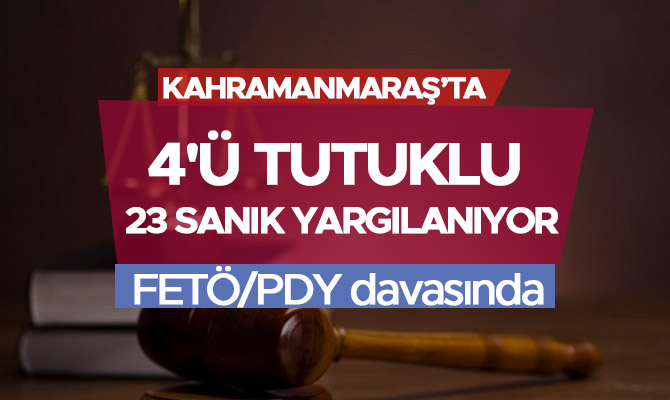 Kahramanmaraş'ta 4'ü tutuklu 23 sanık yargılanıyor
