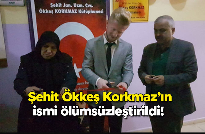 Şehit Ökkeş Korkmaz’ın ismi ölümsüzleştirildi!