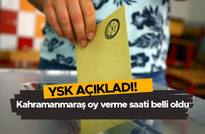 YSK açıkladı! Kahramanmaraş oy verme saati belli oldu