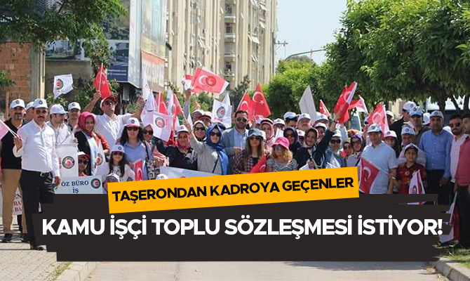 Taşerondan kadroya geçenler, kamu işçi toplu sözleşmesi istiyor!