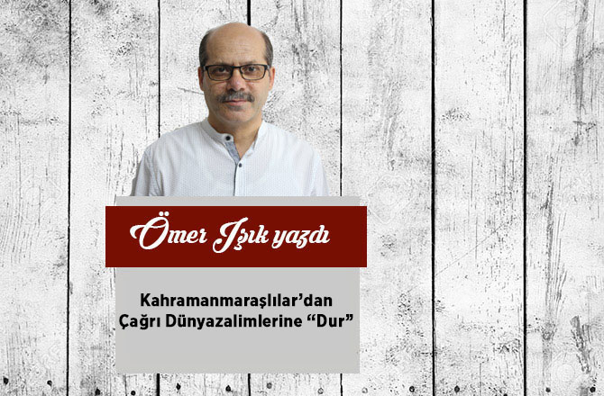 Kahramanmaraş’lılardan Çağrı Dünyazalimlerine “Dur”