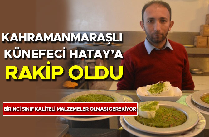 Kahramanmaraşlı Künefeci Hatay’a rakip oldu