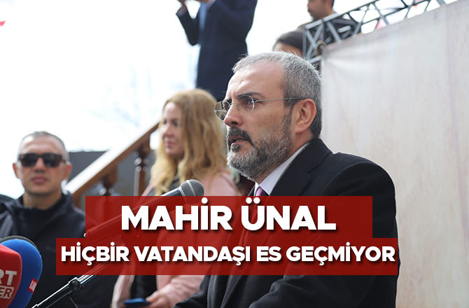 Ünal, Hiçbir Vatandaşı Es Geçmiyor