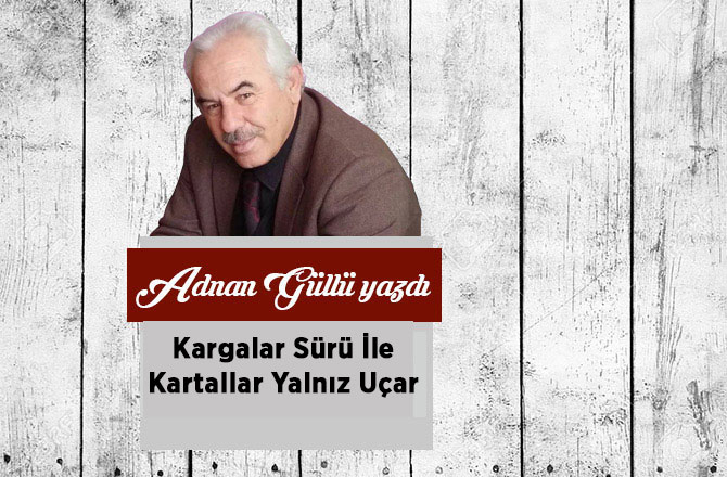 Kargalar Sürü İle Kartallar Yalnız Uçar