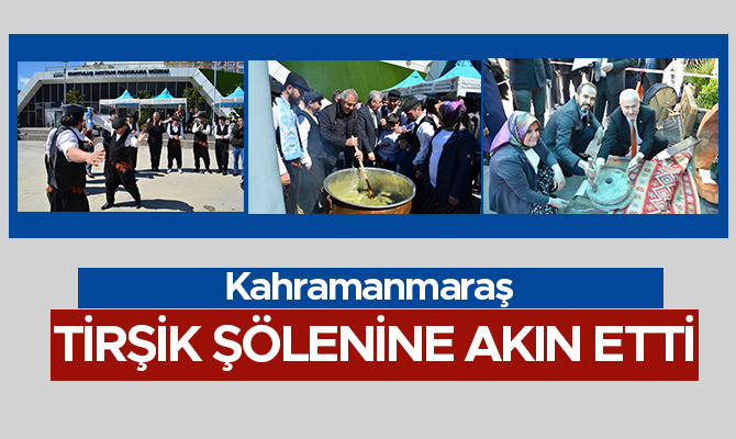 Kahramanmaraş Tirşik Şölenine Akın Etti