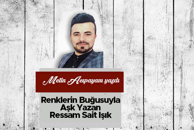 Renklerin Buğusuyla Aşk Yazan Ressam Sait Işık