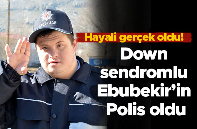 Down sendromlu Ebubekir’in Polis oldu