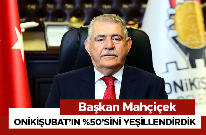 Başkan Mahçiçek, Onikişubat’ın %50’sini Yeşillendirdik
