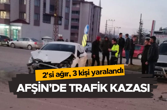 Afşin’de trafik kazası! 2'si ağır, 3 kişi yaralandı
