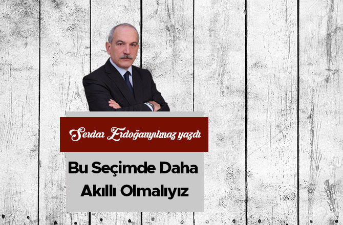 Bu Seçimde Daha Akıllı Olmalıyız...