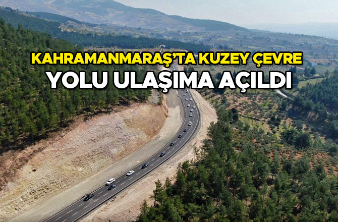 Kahramanmaraş’ta Kuzey Çevre Yolu ulaşıma açıldı