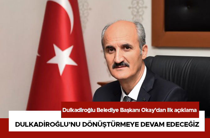 Okay, Dulkadiroğlu’nu dönüştürmeye devam edeceğiz