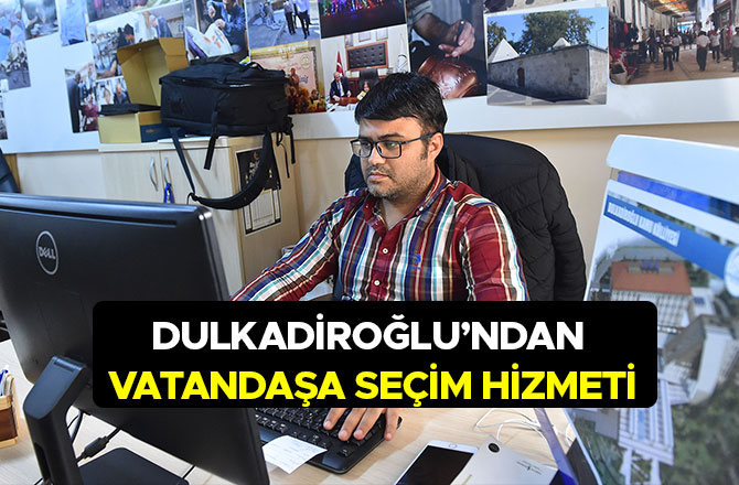 Dulkadiroğlu’ndan Vatandaşa Seçim Hizmeti