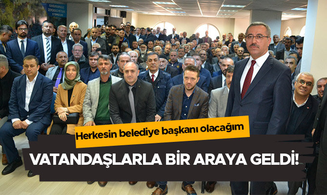 Seçimin ardından vatandaşlarla bir araya geldi! Herkesin belediye başkanı olacağım