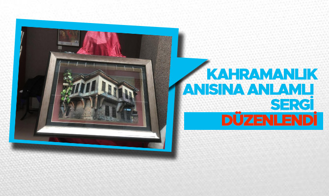 Kahramanlık anısına anlamlı sergi düzenlendi