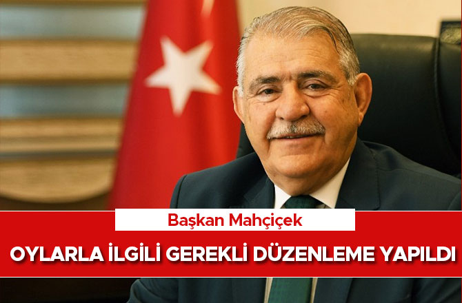 Başkan Mahçiçek, Oylarla ilgili gerekli düzenleme yapıldı
