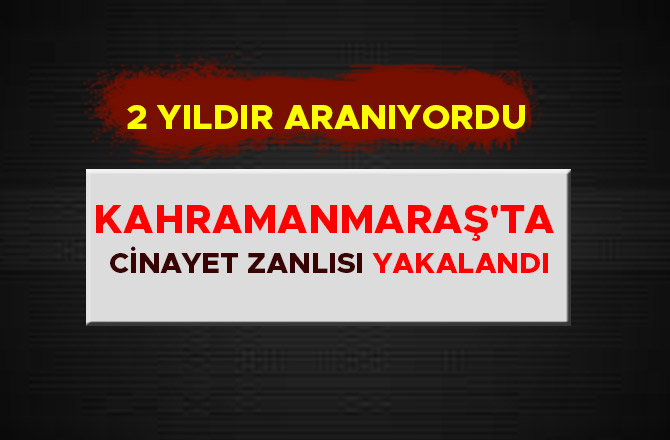 Kahramanmaraş'ta cinayet zanlısı yakalandı