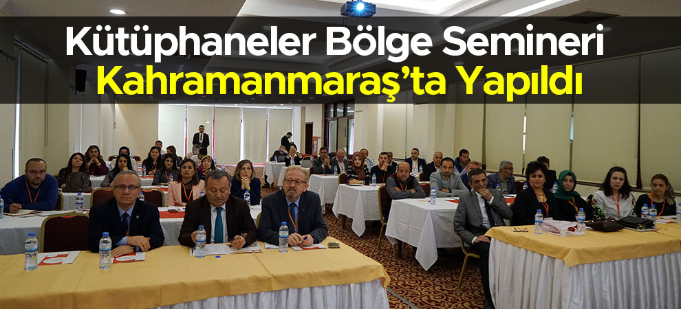 Kütüphaneler Bölge Semineri Kahramanmaraş’ta Yapıldı