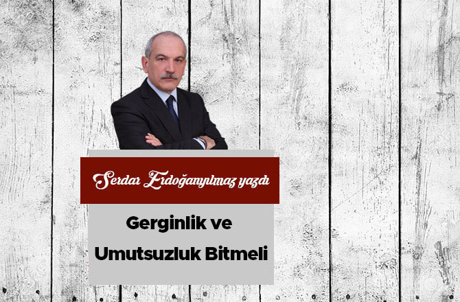 Gerginlik ve Umutsuzluk Bitmeli...