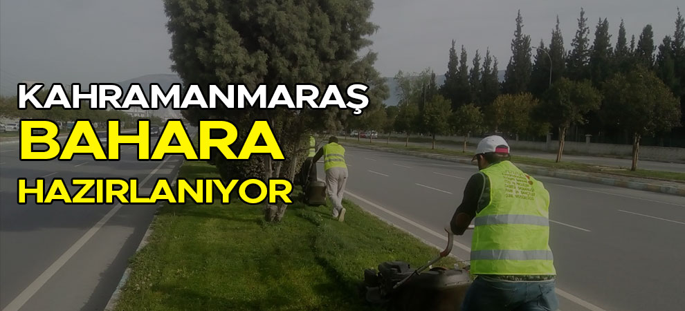 Kahramanmaraş Bahara Hazırlanıyor