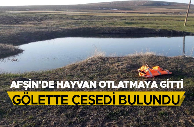 Afşin'de hayvan otlatmaya gitti, cesedi gölette bulundu