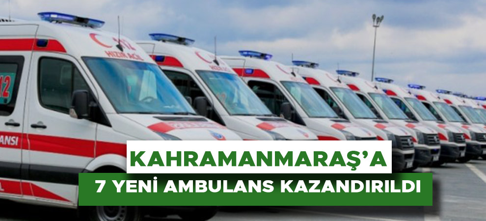 Kahramanmaraş'a 7 yeni ambulans kazandırıldı